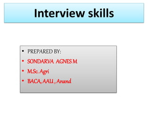 • PREPARED BY:
• SONDARVA AGNES M
• M.Sc. Agri
• BACA, AAU , Anand
Interview skills
 