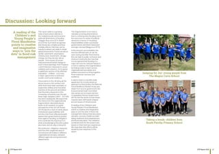 28 29CYP Report 2016 CYP Report 2016
This report adds to a growing
body of work which attends to
the multiple (social, technical and
political) dimensions of flooding
(Twigger-Ross et al 2015; Butler
et al 2016). Such work recognises
that floods are complex and have
multiple effects; that they can be
heavily localised, yet relate to distal,
global phenomena. Floods are about
rainfall, catchment, urbanisation,
infrastructure, investment, climage
change, but they are also about
people - from issues of human-
induced environmental change to
trust in flood warnings; from Property
Level Protection measures to social
solidarity and cohesion. So to ignore
a significant section of the affected
population - children - is to miss
a major opportunity to build and
sustain community resilience.
Flood events in the UK bring all the
above issues to the surface, and
while there have been examples of
supportive, tireless and innovative
practice on the ground, we believe
that the policy response to this
increasing complexity over the last
three major disasters (2007 - 2015/6)
has been inadequate. We argue that
this stems from the organisational
fragmentation described above.
Butler et al’s research on public
perceptions of the 2013/4 floods
(2016) reports a ‘lack of clarity about
institutional responsibilities’ (p3)
and also that flood-affected people
expect their government to protect
them against flooding, to mitigate it
and coordinate the response to it,
while acknowledging they (the public)
also have, and do, play a role (p23).
But protection, mitigation, response
(and the often neglected area of
recovery) are all located in different
organisational domains, between
different agencies and government
departments.
This fragmentation is no more a
naturally occurring phenomenon
than is contemporary flooding, but is
the outcome of a series of political
decisions in favour of ‘localising’
responsibilities under successive
governments and which have been
strongly criticised (Begg et al 2015).
In the process, accountability has
become diffused and, as can be
seen during and after flood events,
this can lead to public confusion and
mistrust in authority. But now that
it is recognised that flooding is a
major and chronic national hazard, it
is time to address this fragmentation
by finding a way to reach across
organisational boundaries and
redirect resources to bring together
flood response, recovery and
resilience.
It seems there is now fairly wide
agreement for a more joined up
approach to flood policy; the National
Flood Resilience Review Group was
drawn from across government; the
Environmental Audit Committee
has carried out an inquiry termed
‘Cooperation Across Government’
(2016). But the remits of both these
inquiries were still heavily shaped
around issues of infrastructure.
A reading of the Children’s and
Young People’s Flood Manifestos
points to creative and imaginative
ways to ‘join the dots’ in flood risk
management linking three key policy
domains: recovery, health and well-
being; resilience and preparedness,
and flood education. The children’s
sustained work for this project was
based on their hard won experience.
We hope that their efforts will be
repaid by your response to this
report.
Discussion: Looking forward
A reading of the
Children’s and
Young People’s
Flood Manifestos
points to creative
and imaginative
ways to ‘join the
dots’ in flood risk
management
Jumping for Joy: young people from
The Magna Carta School
Taking a break: children from
South Ferriby Primary School
 