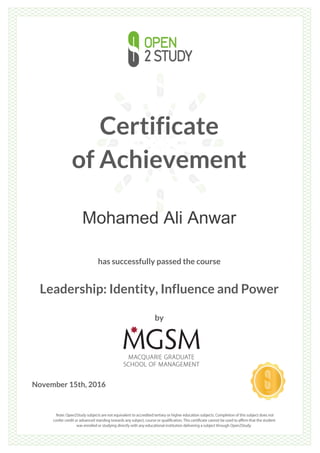 Certificate
of Achievement
Mohamed Ali Anwar
has successfully passed the course
Leadership: Identity, Influence and Power
by
November 15th, 2016
 