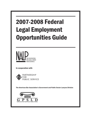2007-2008 Federal
Legal Employment
Opportunities Guide



In cooperation with




The American Bar Association’s Government and Public Sector Lawyers Division
 