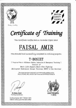 tti. 3IXTfiFTETE 
.-x*i*," /tt 
I/ 
/ snrrrsH 
lt:tf/il,lL 
Certificate of training 
rtk.{'tf@t? rtufi4 rh4t'4 Narl',ja.f aaae tu+ 
FAISAL AMIR 
fta. ar:zhi.d awd svuB IA @tuqvt d. aeL4l^iqpttdg&k 
T_BOSIET 
( hoDisd B4sje orr,hce sardy iDdorbtr & tuE clcr TEirig ) 
i'iu c@t) e saa suf,iwl 
t^dtuiprrccltwtmd*@tul 
qlL-lll{i_rtr 
 