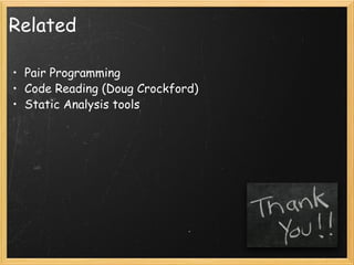 Related Pair Programming Code Reading (Doug Crockford) Static Analysis tools 