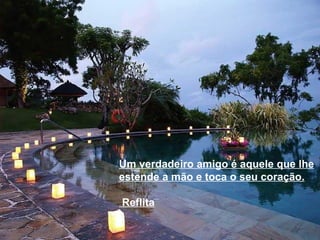 Um verdadeiro amigo é aquele que lhe estende a mão e toca o seu coração. Reflita 