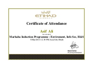 Certificate of Attendance
Asif Ali
has attended
Marhaba Induction Programme : Enviroment, Info Sec, H&S
5/Mar/2014 12:30 PM Asia/Abu Dhabi
 