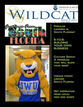 Volume 17, Issue 2
Winter 2012-2013
Volume 19, Issue 1
Fall 2015
Get inspiration
from local
high end shops
Popular
careers in
South Florida!
Culture Shock:
A program
that will blow
your mind!
Unique foods
around
South Florida
FLORIDA B.Y.O.B:
BUILDING
YOUR OWN
BUSINESS
 