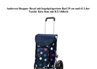 Andersen Shopper Royal mit kugelgelagertem Rad 29 cm und 41 Liter
Tasche Kira blau mit KÃ¼hlfach
 