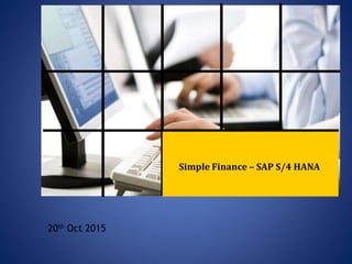 20th Oct 2015
Simple Finance – SAP S/4 HANA
 