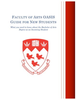 33
FACULTY OF ARTS OASIS
GUIDE FOR NEW STUDENTS
What you need to know about the Bachelor of Arts
Degree as an Incoming Student
 