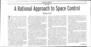 SPACE NEWS 19
...M111sMIA WWI!
May 8, 2006
A Rational Approach to Space Control
<WAYNEA.ELLIS>
T
here has not yet been a nuclear
war between nations on this
planet. However, nuclear
weapons have been employed: twice
and within a short time at the end of
World War II. Since that time, and par-
ticularly during the Cold War, the fur-
ther use of nuclear weapons has been
avoided primarily because of the ab-
solute fear of the horrible conse-
quences of their use.
Thus was born the dogmatic premise
of Mutually Assured Destruction, or
MAD, which effectively reined in the
imperialistic — economic or otherwise
— ambitions of both the then-Soviet
Union and the United States. MAD, as a
concept, was or has been successful due
to two main factors: the acknowledge-
ment of a situation in which no one had
absolute superiority, and the stability
that acknowledgement brought.
In the 21st century, space superiority
and stability are establishing themselves
as central issues for their possible effect
on space technology and policy.
While the role of space as a center of
gravity and its potential for enhancing
military power is still being debated, if
the trend is towards greater space ac-
cess internationally, how tenable is a
space superiority premise, and is it at
cross-purposes with stability?
It is arguable that there are some in-
teresting similarities between MAD-era
stability issues and the potential stability
that could be fostered by assured access
to space capabilities and information.
For instance, during the Cold War, it
was only when there were supposed
'gaps' in nuclear capabilities between
the superpowers that there was a feeling
of instability. In effect, the assumption
of superiority on one side elicited a re-
sponse from the other in an effort to re-
gain equilibrium.
We observe similar behavior and
counter-behavior today. For example, it
is arguable that one of the reasons
many nonproliferation policies have
failed is because developing nations are
looking towards riuelear weapons as a
means to counterbalance the instability
caused by external political pressures.
North Korea and Iran are two probable
examples. In response, the United
States has invested significant resources
in missile defense to negate the poten-
tial influence of the nuclear weapon
and move the country back to a position
of superiority (and the instability that
brings).
Today, space access, particularly ac-
cess to space-derived data and capabili-
ties that enhance 'lot only terrestrial
military operations but also interna-
tional situational awareness and eco-
nomic structures, .ire of growing im-
portance to many countries. There is no
doubt that the United States has superi-
ority in numbers of space assets, their
quality and their app . ications.
The United States Also acknowledges
that this superiority has become its
greatest potential Achilles' heel. First,
since its power is derived from space ac-
cess, any threat to ;his access is a direct
threat to its power. Further, its space
power can be eroded either by overt of-
fensive action to negate American space
capabilities, or through benign interna-
tional competition to develop similar
space systems that will negate U.S.
space superiority.
It has typically been the American
view that due to the enormous capabili-
ty gulf between the United States and its
potential enemies, the only recourse of
those enemies is to engage in asymmet-
rical warfare against U.S. space assets,
thereby negating the space superiority
advantage.
Herein lies the key to stability in the
era of Mutually Assured Access (MAA)
As nations observe their own depend-
ence upon space systems/capabilities,
the loss of this access would prohibit of-
fensive action, resulting in a stable situ-
ation. Space weapons would become
unnecessary because everyone stands to
lose from their application — an analo-
gous situation to MAD.
SEE ELLIS PAGE21
 
