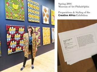 Spring 2016
Museum of Art Philadelphia

Preparations  Styling of the 
Creative Africa Exhibition
 