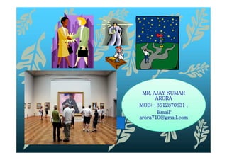 MR. AJAY KUMAR
ARORA
MOB:- 8512870631 ,
Email:
arora710@gmail.com
MR. AJAY KUMAR
ARORA
MOB:- 8512870631 ,
Email:
arora710@gmail.com
MR. AJAY KUMAR
ARORA
MOB:- 8512870631 ,
Email:
arora710@gmail.com
 