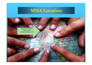 MNA Location
MARUTI NANDAN
ASSOCIATES.
FARIDABD (HARYANA)
MARUTI NANDAN
ASSOCIATES.
FARIDABD (HARYANA)
Private & Confidential 5
 