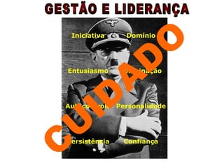 Iniciativa Domínio Entusiasmo Imaginação Autocontrole Personalidade Persistência Confiança CUIDADO GESTÃO E LIDERANÇA 