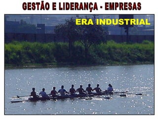 GESTÃO E LIDERANÇA - EMPRESAS ERA INDUSTRIAL 