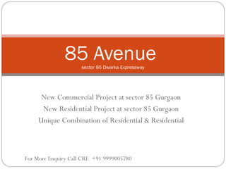 New Commercial Project at sector 85 Gurgaon
New Residential Project at sector 85 Gurgaon
Unique Combination of Residential & Residential
85 Avenuesector 85 Dwarka Expressway
For More Enquiry Call CRE +91 9999005780
 