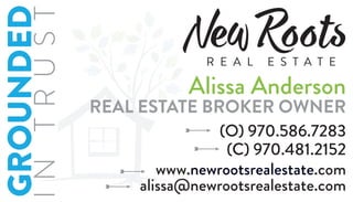 Alissa Anderson
REAL ESTATE BROKER OWNER
(O) 970.586.7283
alissa@newrootsrealestate.com
www.newrootsrealestate.com
(C) 970.481.2152
GROUNDED
INTRUST
 