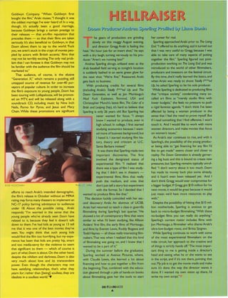 Goldwyn Company."When Goldwyn first
boughtthe filml'Aral<imuses,"lthoughtit was
the oddestmarriageI'veever heardof.In a way,
though, it's actually been a good marriage,
becauseGoldwyn bringsa cercainprestigeto
their releases- that art-film reputationthat
orecedesthem - so that their filmsare taken
seriously.lt'salsobeneficialto Goldwyn,in that
Doomallowsthem to sayto the world:'Fucl<
you,we aren'tstuckin the crypt of moviespeo-
pled by actors with Britishaccentsifilms that
maynot beterriblyexciting.Theonly realprob-
iem that I canforeseeis that Goldwyn maynot
befamiliarwith the audiencethe film shouldbe
marl<etedto."
That audience,of course, is the elusive
"GenerationX," which remainsa puzzling,still
untappedsource of revenuefor over-4Opur-
veyorsof popularculture.In order to increase
the film! exposureto youngpeople,Doomhas
beentouringwith Lollapalooza,willbe promot-
ed on MTV and will be releasedalongwith a
soundtracl<CD, includingmusicby Nine Inch
Nails,Porno for furos, and Jesusand Mary
Chain.While these promotions are significant
ROSEMCGO^/AN
efforts to reachAral<i'sintended demographic,
the film'sreleasein October without an MPAA
ratingmayforcemanytheatersto imPlementan
NC-17 policybarringadmittanceto audiences
under 18.About the possiblerating, Araki
resoonds:"l'm worried in the sensethat the
young peoplewho've alreadyseenDoomhave
relatedto it, becausethey feel it doesnt talk
down to them.l'vehadkidsasyoungas l3 tell
me that it was one of the best moviesthey've
seen.You might thinl<that such young kids
would findthe film too horrifing, but my expe-
riencehasbeenthat l<idsare pretty hip,smart
and too media-sawyfor the violenceto seem
that significantto them - which of courseis
oart of what Doomisabout.On the other hand,
despitethe nihilismand darkness,Doomis also
very much about love and its transcendent
power. Eventhough the charactersmay not
have satisfringrelationships,that's what they
yearnfor; ratherthan [being]soulless,they are
idealistsin a soullessworldl'V
Doorrt Producer,Artdrezl Jperllng .i'rojiled b'/ | iurrc .Uortirt
Egj.lE,l-,L.J-l
i;:--i he gearsof productionare grinding
, slowly on this muggyAugust evening,
,..1 and director GreggAraki is feelingthe
heat."Anhour justfor an insertshot,"he says
with a dry laugh,turningnervouslyto hispro-
ducer.'Arentwe runninglate?"
AndreaSperlingshrugs,unhzedevenasthe
drab baseballfield servingastonightt location
is suddenlybathed in an eerie greenglow for
the next shot."We're finel' Reassured,Araki
gets backto business.
With producing credits for several films
(includingAral<i'slotolly Fxx*edUp and lhe
Doom Generation,as well as Jon Moritsugut
Mod Fuck Explosion,Terminal, USA and
ChristopherMunch'slatestfilm,TheColorof o
Briskond LeopingDay),it! hard to believethat
Sperlingis only 26 yearsold.But Sperlinghas
never wanted for focus."l always
knew I wantedto produce,evenin
highschool.In college,| first started
studyingeconomicsbecauseI want-
ed moreof businessbaclqground,but
I hatedit. I started studyingfilm his-
tory, theory and criticismat U.C.
SantaBarbarainstead."
It wasthere that Sperlingmadeoffo
imoortant discoveries.The first
involved the denigrated status of
exoerimentalfilm. "l realizedthat
there wasa type of film I was study-
ing that I didnt see in theaters-
experimentalfilms,films that really
push the medium,and ones that
Phcto:J.C.Lotherdont justtell a story butexperiment
with the frcrmat.So I decidedthat I
wantedto oroducefilmslikethatl'
This decisionluckilycoincidedwith her sec-
ond discovery:Aral<i.An alumnusof UCSB,
Araki hadreturnedto teacha classin guerrilla
filmmakingduring Sperling!last quarter."He
showeda lot of contemporaryfilmsthat were
similarto what I'd been studying,lil<eAllison
Anders'first film,the earlyfilmsof Moritsugu,
andfilms by EverettLewis,RoddyBogawaand
ToddHaynes- allthesereallyinterestingfilm-
makers.Thatwaswhen I realizedthat this kind
of filmmakingwcsgoingon,and I knew that I
wanted to be a part of it."
During the summer beforeshe graduated,
Sperlingworked at Avenue Pictures,where,
with ClaudiaLewis,she learneda lot about
financingand how to put together a film from
the beginning.That,combinedwith the educa-
tion gleanedthrougha pileof hands-onbook
about filmmaking,gaveher the tools to start
her careerfor real.
SperlingapproachedAraki prior to lhe Uvrng
End"l offeredto do anything,arldit turned out
that I was very usefulto GreggbecauseI was
able to take care of many aspectsof putting
together the filml' Sperlingfigured out post-
production working on TheLivingEndandwas
introduced to the world of other filmmakers,
producersand investorson the festivalcircuit.
Bythistime,shed reallylearnedthe basics,and
when Araki was readyto shoot TotallyF*x*ed
Up heaskedSperlingto be hissoleproducer.
While Sperlingisdedicatedto producingfilms
that "critique socieryJ'condemningmanyso-
calledart films as "merely studio films with
lower budgetsl'shefeelsno pressureto push
a rigidfeministagenda."ldont think I'vebeen
affected by being a woman producer in the
sensethat I feelthe needto prove myself.But
if I readsomethingthat | find offensive,I wont
touch it. And I would liketo work with more
women directors,and makemoviesthat focus
on women'sissues."
As Araki! star continuesto rise,andwith it
Sperling's,the possibilityof the youngproduc-
er beingableto "get financingfor anyfilm ld
liketo get made"seemscloserand closerto
realicy.Ihe DoomGenerationis alreadygarner-
inga big buzz andthis is bound to createnew
pressures,but Sperlingremainsrypicallyunruf-
fled."l dont worry about it too much.Doom
hasmade its moneyback plussome already,
and it hasnt even been releasedyec And I
dont think Greggwould evercompromisefor
a biggerbudget.lf Gregggot $ l0 millionfor his
next movie,it would begreatbecauseit would
iust mean we'd havemore resourcesto play
withl'
Despitethe possibilityof hittingthat $ l0 mil-
lion motherlode,Sperlingis anxiousto get
backto micro-budgetfilmmaking."Withthese
no-budgetfilms you can reallydo anythingl'
Sperling'scurrent roster includesfilms with
JonMoritsugu,a filmmakerwho sharesAraki's
ultra-low-budgetroots,and Britta Sjogren.
While Sperlingcontinuesto work with some
of the most experimentalfilmmakerson the
indiecircuit,her approachto the creativeend
of thingsisstrictlyhandsoff."Themostimpor-
tant thingto me is gettinginsidea director!
headand seeingwhat he or shewants to see
in the script,and if it's not there,pointingthat
out.Myjob isto getthe moviemadeandmal<e
sure it's done the way the director wants it
done.lf I wanted my own visionup there,ld
write my own script."'
38 FILMMAKER
^.
 