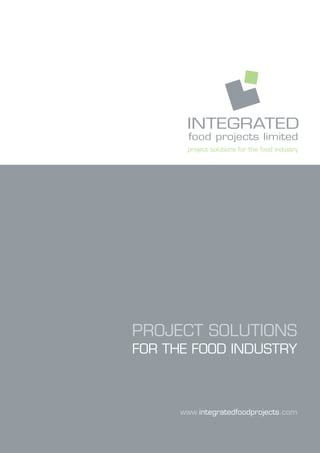 project solutions for the food industry 
PROJECT SOLUTIONS 
FOR THE FOOD INDUSTRY 
www.integratedfoodprojects.com 
 