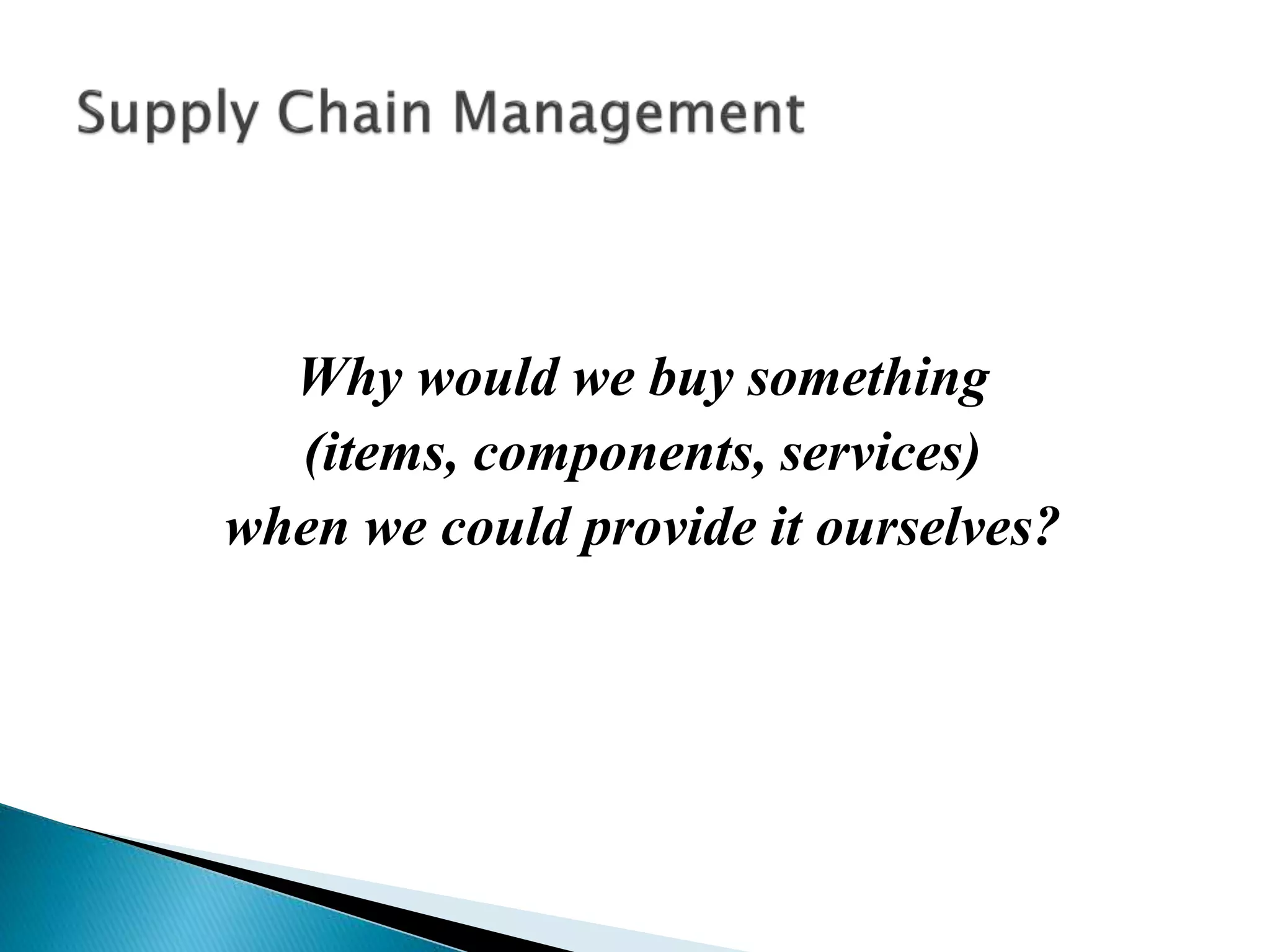 Why would we buy something
(items, components, services)
when we could provide it ourselves?
 