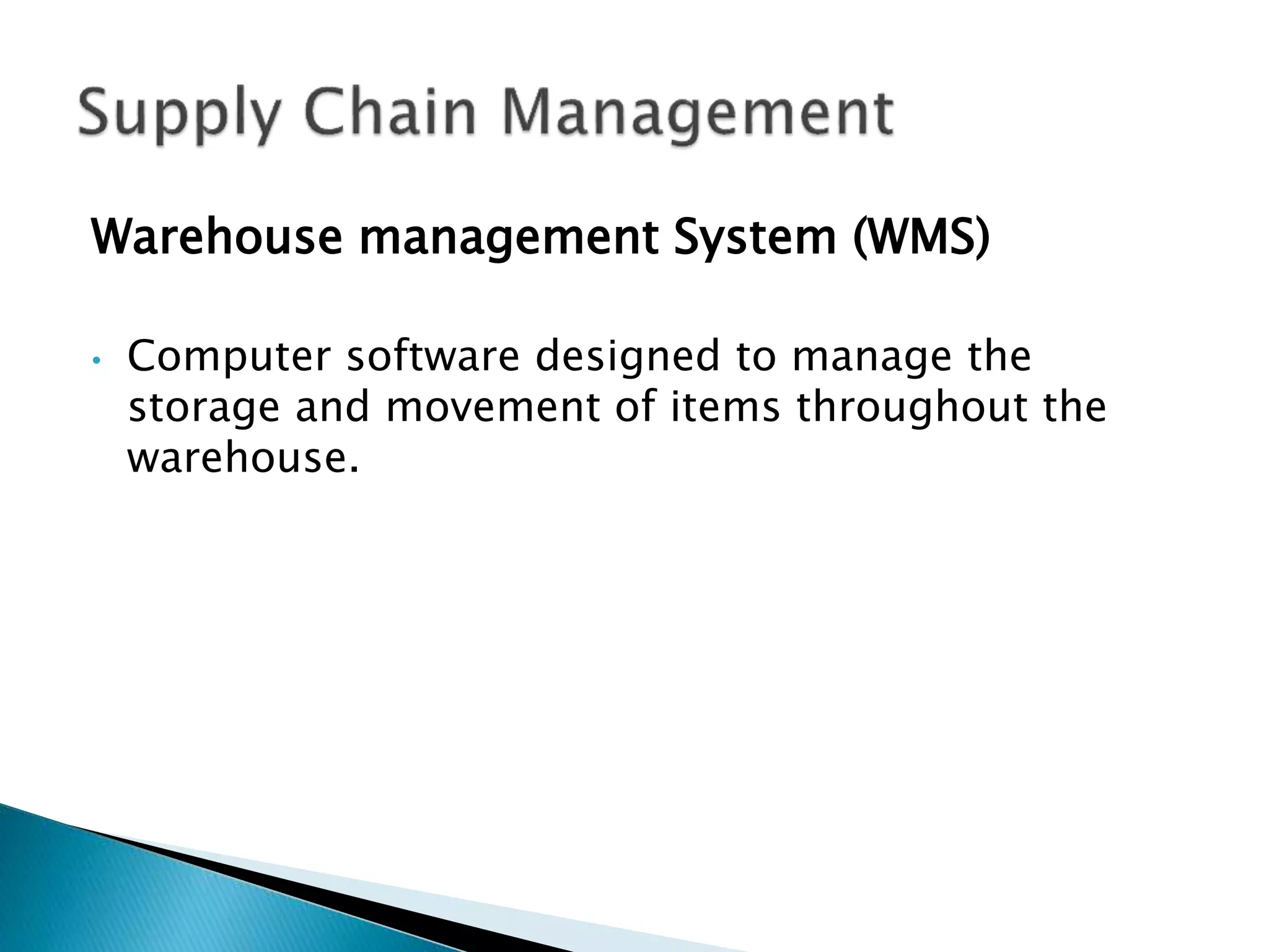 Warehouse management System (WMS)
• Computer software designed to manage the
storage and movement of items throughout the
warehouse.
 