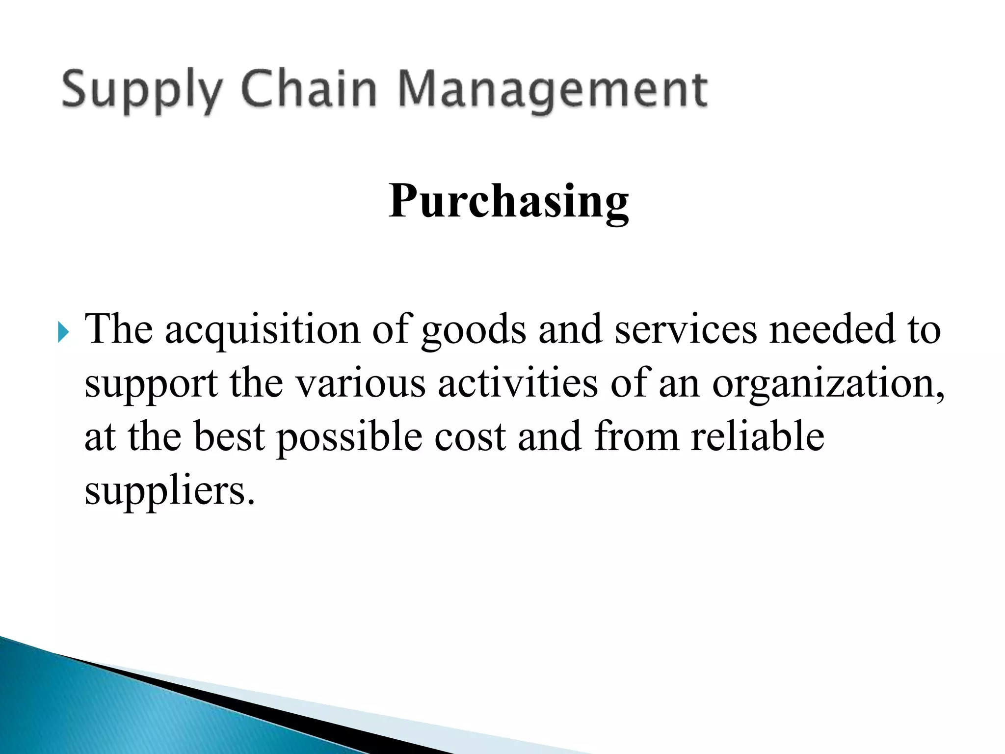 Purchasing
 The acquisition of goods and services needed to
support the various activities of an organization,
at the best possible cost and from reliable
suppliers.
 
