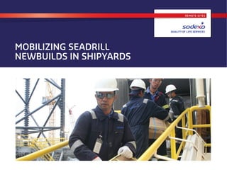 REMOTE SITES
MOBILIZING SEADRILL
NEWBUILDS IN SHIPYARDS
 