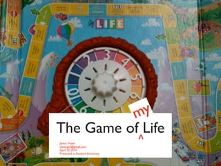 m y
The Game of Life
Janice Fraser
clevergirl@gmail.com
                                   ^
April 10, 2010
Presented at Stanford University
 