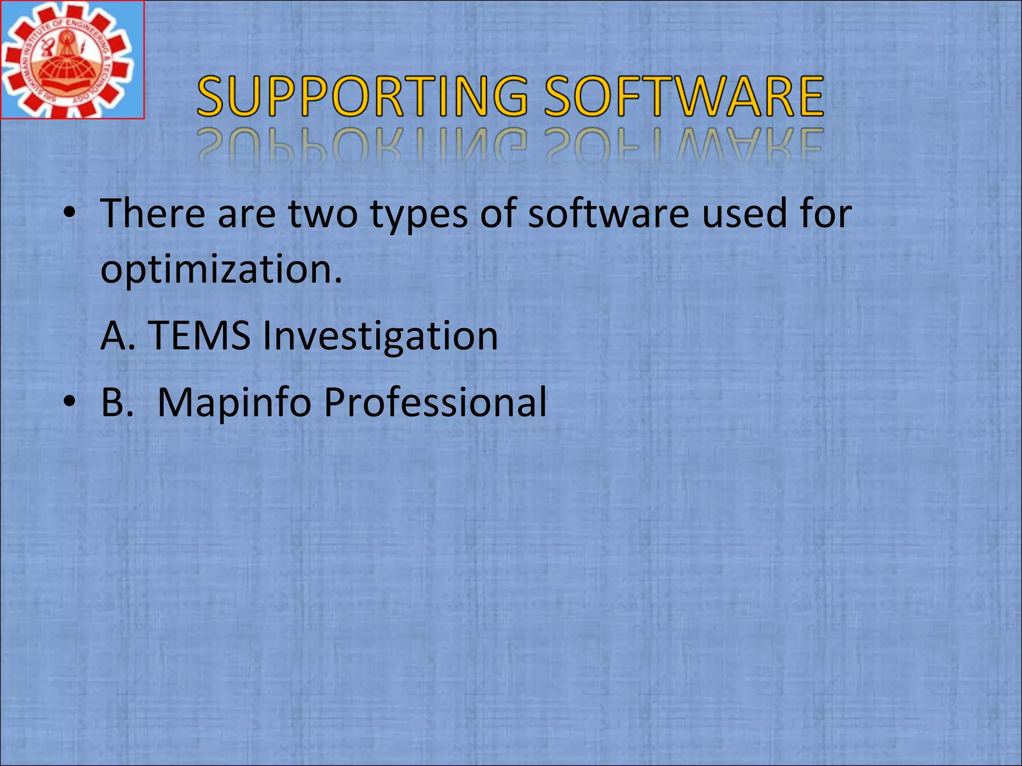 • There are two types of software used for
optimization.
A. TEMS Investigation
• B. Mapinfo Professional
 