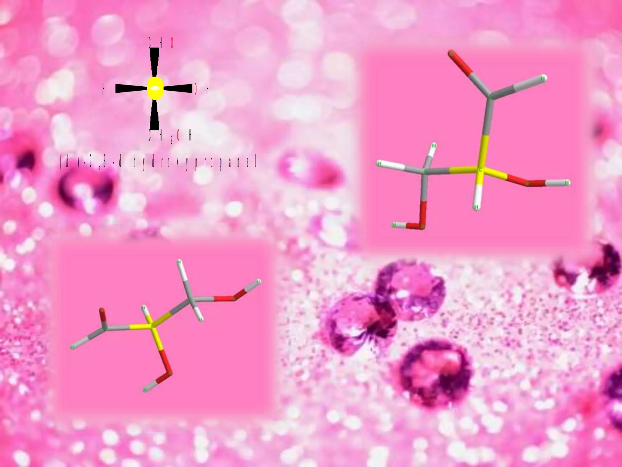 C H 2 O H
C H O
O HH
( R ) - 2 , 3 - d i h y d r o x y p r o p a n a l
 