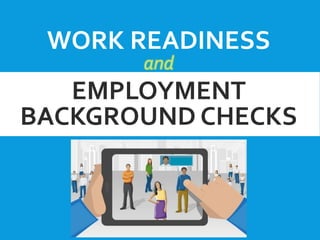 WORK READINESS
and
EMPLOYMENT
BACKGROUND CHECKS
 