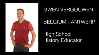 GWEN VERGOUWEN
BELGIUM - ANTWERP
High School
History Educator
 
