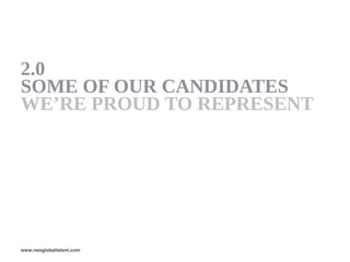 2.0
SOME OF OUR CANDIDATES
WE’RE PROUD TO REPRESENT
www.nesglobaltalent.com
 