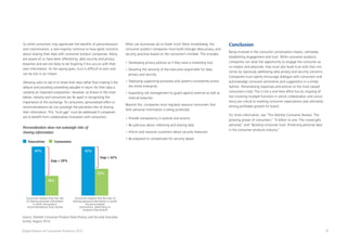 9Global Powers of Consumer Products 2015
Consumers believe that the risks
of sharing personal information
is worth the product
recommendations they receive
Executives
47%
18%
25%
47%
Gap = 29%
Gap = 22%
Consumers
Consumers believe that the risks of
sharing personal information is worth
the personalized
promotions, advertising or
coupons they receive
So while consumers may appreciate the benefits of personalization
and customization, a vast majority continue to have great concerns
about sharing their data with consumer product companies. Many
are aware of, or have been affected by, data security and privacy
breaches and are not likely to be forgiving if this occurs with their
own information. As the saying goes, trust is difficult to earn and
can be lost in an instant.
Allowing users to opt in to share their data rather than making it the
default and providing something valuable in return for their data is
certainly an important proposition. However, as shown in the chart
below, industry and consumers are far apart in recognizing the
importance of this exchange. To consumers, personalized offers or
recommendations do not outweigh the perceived risks of sharing
their information. This “trust gap” must be addressed if companies
are to benefit from collaborative innovation with consumers.
Personalization does not outweigh risks of
sharing information
What can businesses do to foster trust? Most immediately, the
consumer product companies must build stronger data privacy and
security practices based on the consumer’s mindset. This includes:
•	Developing privacy policies as if they were a marketing tool
•	Elevating the seniority of the executive responsible for data
privacy and security
•	Deploying supporting processes and systems consistently across
the entire enterprise
•	Expanding risk management to guard against external as well as
internal breaches
Beyond this, companies must regularly reassure consumers that
their personal information is being protected:
•	Provide transparency in policies and actions
•	Be judicious about collecting and sharing data
•	Inform and reassure customers about security measures
•	Be prepared to compensate for security lapses
Conclusion
Being involved in the consumer conversation means, ultimately,
establishing engagement and trust. While consumer products
companies can seize the opportunity to engage the consumer as
co-creator and advocate, they must also build trust with that con-
sumer by rigorously addressing data privacy and security concerns.
Companies must openly encourage dialogue with consumers and
acknowledge consumer sentiments and suggestions in a timely
fashion. Personalizing responses and policies to the most valued
consumers is key. This is not a one-time effort but an ongoing ef-
fort involving multiple functions in which collaboration and consis-
tency are critical to meeting consumer expectations and ultimately
driving profitable growth for brand.
For more information, see “The Deloitte Consumer Review: The
growing power of consumers,” “A billion to one: The crowd gets
personal,” and “Building consumer trust: Protecting personal data
in the consumer products industry.”
Source: Deloitte Consumer Product Data Privacy and Security Executive
Survey, August 2014
 