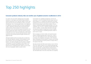 23Global Powers of Consumer Products 2015
Top 250 highlights
Consumer products industry rides out another year of global economic recalibration in 2013
On the bottom line, profitability strengthened in 2013 for the
second year in a row. The composite net profit margin rose to 9.6
percent (based on 217 companies that reported their net profits),
exceeding for the first time the 8.5 percent result achieved in 2010
when the industry began its post-recession rebound. The vast
majority of reporting companies operated profitably in 2013 (202
companies); only 15 of the 217 reporting companies generated a
net loss. In addition, net profit margins improved for the major-
ity of reporting companies. Although asset turnover fell slightly
in 2013, the improvement in profitability generated a higher 8.2
percent return on assets.
With an average size of US$12.3 billion, the Top 250 consumer
products companies generated sales of nearly US$3.1 trillion in
2013. This is down slightly from 2012’s Top 250 sales total due
to changes in the composition of the group. In 2013, Panasonic,
Nokia, and Blackberry (formerly Research In Motion) were excluded
from the Top 250 because consumer products no longer make up
the majority of their sales.
Net sales of at least US$3 billion were necessary to rank in the Top
250 in 2013. Nearly 70 percent of the companies generated sales
of less than US$10 billion: 104 companies had sales between US$3
billion and US$5 billion, while 68 companies achieved sales be-
tween US$5 billion and US$10 billion. Less than 10 percent of the
Top 250 reported sales of more than US$25 billion (23 companies).
As a whole, 2013 was another challenging year for the global
economy as it tried to gain a surer footing. Europe remained in
recession during most of 2013, although it began to recover mod-
estly by the end of the year and heading into 2014—but growth
remained poor. The U.S. economy grew slowly in 2013 largely due
to a tightening of fiscal policy. While the economy strengthened
in Japan, supported by improved exports and the government’s
massive economic stimulus measures, the Chinese economy
decelerated in 2013, and similar slow growth continued into 2014.
Economic growth also cooled in several Latin American countries
as they faced the end of China’s commodity boom, weaker domes-
tic demand, social unrest, and other downward pressures. Overall,
recovery by many economies around the globe continued to be
jagged and weak.
Although the global economy once again grew at a slower rate
than had been expected, composite, currency-adjusted net sales
rose 5.6 percent in 2013 for the Global Powers of Consumer
Products—the world’s 250 largest consumer products companies.
Three-quarters of the Top 250 reported a sales increase in 2013,
and half (125 companies) reported faster growth in 2013 com-
pared with 2012. Accelerating growth, however, was not a trend
seen across all geographic regions or product sectors.
 