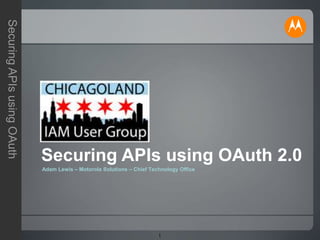 1
SecuringAPIsusingOAuth
Adam Lewis – Motorola Solutions – Chief Technology Office
Securing APIs using OAuth 2.0
 
