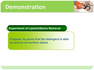 ˴༭ĸıʽ
ڶ

ļ
弶
Demonstration
Purpose: to prove that the detergent is able
to remove on-surface stains.
Experiment of LipstickStains Removal
 