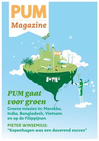 Magazine
voorjaar 2010
PUM gaat
voor groen
PIETER WINSEMIUS:
“Kopenhagen was een daverend succes”
Groene missies in: Marokko,
India, Bangladesh, Vietnam
en op de Filippijnen
 