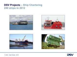 7 | DSV – Ship Charter - 2014
DSV Projects – Ship Chartering
240 ships in 2012
 