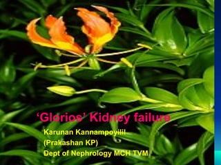 ‘Glorios’ Kidney failure
Karunan Kannampoyilil
(Prakashan KP)
Dept of Nephrology MCH TVM
 