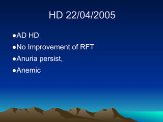HD 22/04/2005
●AD HD
●No Improvement of RFT
●Anuria persist,
●Anemic
 