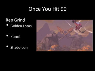 Once You Hit 90
Rep Grind
• Golden Lotus
• Klaxxi
• Shado-pan
 