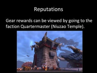 Reputations
Gear rewards can be viewed by going to the
faction Quartermaster (Niuzao Temple).
 