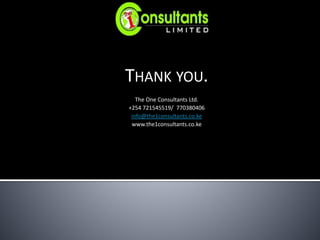 THANK YOU.
The One Consultants Ltd.
+254 721545519/ 770380406
info@the1consultants.co.ke
www.the1consultants.co.ke
 
