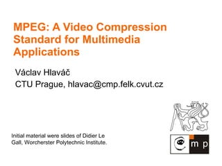 MPEG: A Video Compression Standard for Multimedia Applications V áclav Hlaváč CTU Prague,  [email_address] Initial material were slides of Didier Le Gall, Worcherster Polytechnic Institute. 