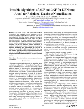 ACEEE Int. J. on Information Technology, Vol. 01, No. 01, Mar 2011



 Possible Algorithms of 2NF and 3NF for DBNorma-
    A tool for Relational Database Normalization
                                  Pranalini Ketkar1 , Dr.B.V.Barbadekar 2 , and P.S.Dhabe 3
            1
                Department of Information Technology, Dnyanganga College of Engineering and research, Pune, India
                                             Email: pranalini.ketkar @gmail.com
                    2
                      Department of Computer Engineering Vishwakarma Institute of Technology, Pune, India
                                                   Email: balaji.barbadekar@vit.edu
                                  3
                                    Department of Computer Engineering Vishwakarma Institute of Technology, Pune, India
                                              Email: priyadarshan.dhabe@vit.edu


Abstract —D B Norma [1 ] is a semi au tomate d d a tab a se            Normalization is mostly carried out manually in the software
normalization tool, which uses a singly linked list to store a         industries, which demand skilled personnel with expertise
relation and functional dependencies hold on it. This paper            in normalization. To model today’s enterprise we require
describes possible algorithms that can be used to normalize a          large number of relations, each containing large number of
given relation rep resen ted usin g sing ly linked list. These
                                                                       attributes and functional dependencies. So, generally, more
algorithms are tested on various relational schemas collected
                                                                       than one person’s involvement is needed in manual process
from several research papers/resources and output validated.
We have also determined the time required to normalize a given         of normalization. Following are the obvious drawbacks of
relation in 2NF and 3NF and found that it is proportional to           normalization carried out manually.
number of attributes and number of functional dependencies                1) It is time consuming and thus less productive: To model
present in that relation. The time required, on average, is in         an enterprise a large number of relations containing large
order of 186 msec for 2NF and 209 msec for 3NF. By observing           number of attributes and functional dependencies may be
time required, one can conclude that these algorithms can be           required
used for normalizing relations within the shorter time; this is           2) It is prone to errors: due to reasons stated in 1.
specifically needed when database designer is using a universal
                                                                          3) It is costly: Since it needs skilled persons having
relation.
                                                                       expertise in Relational database design.
Index Terms—Relation,functional dependency, normalization,                To eliminate these drawbacks several researchers already
normal forms.                                                          tried for automation of this process. Ali Ya zici, et.al [4]
                        I. I NTRODUCTION                               proposed a tool called JMathNorm, which is designed using
                                                                       inbuilt functions provided by Mathematica and thus
Profits of any commercial organization are dependant on its            dependent on Mathematica. This tool provides facility to
productivity and quality of the products. Naturally, to                normalize a given relation up to Boyce-codd normal form
improve profitability it needs to increase productivity without        including 3NF. Its GUI is written in Java and linked with
scarifying quality. To achieve this, it is necessary for an            Mathematica using Jlink library.
organization to automate the tasks involved in the design                 Hongbo Du and Laurent Wery [5] proposed a tool called
and development of its product. From the past few decades              Micro, which uses two linked lists to represent a relation
relational databases proposed by Dr. Codd [2] are widely               along with functional dependencies. One list stores all the
used in almost all commercial applications to store,                   attributes and other stores functional dependencies holding
manipulate and use the bulk of data related with a specific            on it. Our tool DBNorma uses a novel approach of only one
enterprise, for decision making.(detailed discussion on                linked list to represent a relation as well as functional
relational database can be found in [3]). Their proven                 dependencies holding on it and thus requires less space as
capability to manage the enterprise in a simple, efficient and         compared to Micro [5].
reliable manner opened a new arena for software industries                We have also seen a US patent [6], where a database
needing good backend database systems for development                  normalizing system is proposed. This system takes input as
of various IT systems for their clients. The success of a              a collection of records stored in a table and by observing a
relational database systems modeled for a given enterprise             record source it normalizes the given database. But our
is dependant on the design of relational schema and an                 system DBNorma works at schema level i.e. it normalizes a
important step in the design of relational database is                 relation before defining a table and entering records into it.
Normalization, which takes a roughly defined bigger relation              Remaining parts of the paper are organized as follows.
as input along with attributes and functional dependencies             Section 2 describes node structure with example. Possible
and produces more than one smaller relational schema in                algorithm of 2NF and 3NF used in DBNorma are described
such a way that they will be free from redundancy, insertion           in sect ion 3.Stan dard rel ational sch emas used for
and deletion anomalies.                                                experimentation and Experimental results are discussed in
                                                                       Section 4.Conclusions based on empirical evidences are
                                                                       drawn in section 4 and references are cited at the end.
© 2011 ACEEE                                                      29
DOI: 01.IJIT.01.01.86
 