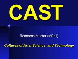 CAST Research Master (MPhil) Cultures of Arts, Science, and Technology 