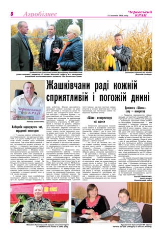 Культура 25 жовтня 2013 року8
Хлібороби надолужують час,
вкрадений непогодою
— У нашому районі хлібороби та-
кож переживали і за вирощений уро-
жай, і за долю майбутнього врожаю,
коли осінні затяжні дощі показали
свій норов. Тож коли випогодилося —
всі господарства дружно взялися за
роботу, — говорить заступник голо-
ви Жашківської райдержадміністрації
Леонід Шапотайло. — Можемо впев-
нено констатувати, що комплекс осін-
ніх польових робіт нині перейшов у
свою завершальну фазу. Cівба озимої
пшениці завершилась, посіяно її 12,2
тисячі гектарів, що становить 117 від-
сотків від запланованої площі. На
більшості полів уже маємо чудові схо-
ди, які радують око і рівними рядоч-
ками, і гарним розвитком рослин. Не-
погано почуваються і посіви озимого
ячменю, яким засіяно понад дві тися-
чі гектарів, та озимого ріпаку, якого є
2,2 тисячі гектарів.
У першу чергу наші комбайнери
поспішали зібрати соняшник, і по-
при всі примхи погоди впорались із
цією роботою. Маємо урожайність
провідної олійної культури на рівні
37,1 центнера з гектара на загал по
району. Що стосується іншої техніч-
ної культури — цукрових буряків — то
вони викопані на 76 відсотках площі.
Розрив між копанням та вивезенням
накопаних коренів — мінімальний,
урожайність становить по 508 цент-
нерів з гектара по району. Зібрано
три чверті посіяної сої, урожайність —
20,2 центнера. Зернові культури за-
галом зібрані на 80 відсотках посіяної
площі, кожен гектар зернового кли-
ну видає цього року по 55,4 центнера
збіжжя. На кукурудзяних плантаціях
зараз (а це було до збирання 15 ти-
сяч гектарів) триває основна робота
збиральних агрегатів. Урожай кача-
нистої зібрано із 60 відсотків посіяно-
го, урожайність кожного жашківсько-
го кукурудзяного гектара поки що на
рівні 81,4 центнера.
— Водночас із збиранням сіль-
госппідприємства району готують
фундамент урожаю майбутнього року,
— розповідає в.о. начальника управ-
ління агропромислового розвитку
райдержадміністрації Валентина Тро-
ян. — Ведеться підготовка грунту до
сівби ярих культур навесні 2014 року.
Вже виорано 34 тисячі гектарів поля
на зяб, що становить 65 відсотків від
запланованого. В майбутньому році
наші господарства мають збільшити
площу під цукровими буряками, тому
зросла площа глибокої оранки. На
сьогодні з нею впорались стовідсот-
ково на всіх 6 тисячах гектарів. Ква-
плять наших механізаторів і ранкові
густі тумани, що все частіше навіду-
ються в ці останні жовтневі дні, і нічна
прохолода, що частенько сивою па-
мороззю вкриває землю.
«Шанс» використовує
всі шанси
— Потужним орендарем жашків-
ських земель є агрофірма «Злагода»,
до складу якої входить приватне під-
приємство «Шанс», що в селі Ски-
бин, — розповідає Леонід Шапотай-
ло. — Попри всі погодні примхи осені
«Шанс» використовує всі можливості,
щоб польові роботи провести опти-
мально і в стислі строки.
— На 2014 рік посіяли 391 гек-
тар озимої пшениці, маємо гарні схо-
ди всіх трьох сортів — «Фаворитки»,
«Славної» і «Солохи», — говорить ди-
ректор ПП «Шанс» Анатолій Троян. —
Зібрано увесь соняшник (урожайність
— 35 центнерів з гектара), завершу-
ється обмолот сої (урожайність — 30
центнерів). Сільгосппідприємство
придбало два потужні новітні посів-
ні комплекси, яким за продуктивністю
немає рівних у районі. Тож із сівбою
впорались за два дні. Маємо солід-
ну площу кукурудзи, гібриди із ФАО
380-390 гарантують 110-130 центне-
рів зерна з гектара. Агрофірма веде
збирання качанистої загоновим ме-
тодом, завершиться обмолот у сусі-
дів — переїде загін до нас, проблеми
із збиранням кукурудзи для нас немає
ніякої.
Допомога «Шанса»
селу — конкретна
— Приватне підприємство «Шанс»
орендує на території сільради 2229 гек-
тарів ріллі, це наш найбільший орендар,
— розповідає сільський голова Скиби-
на Володимир Ломачинський. — Між
сільрадою і «Шансом» укладена со-
ціальна угода на 2013 рік на загальну
суму 222,9 тисячі гривень. «Шанс» на-
дав допомогу коштами загальноосвіт-
ній школі (19 тисяч гривень), дитсадку
«Сонечко» — 2,2 тисячі гривень, будин-
ку культури, сільській раді, допомагав
взимку в очистці вулиць від снігу (зага-
лом 45,1 тисячі гривень). Однак є в нас
у селі й ряд проблем. Потребує фінан-
сів для поліпшення роботи сільський
ФАП. Гостро стоїть питання придбання
запасного газового котла для опалення
загальноосвітньої школи. Так само ви-
магає ремонту дах над шкільною їдаль-
нею. Існує домовленість, що ПП «Шанс»
допоможе із купівлею як котла, так і ре-
монтом даху.
— За кошти сільської ради плануємо
оплатити і проектно-кошторисну доку-
ментацію на відновлення освітлення ву-
лиць села, — доповнює розповідь сіль-
ського голови секретар сільської ради
Тимофій Мороз. — А за кошти обласної
субвенції в сумі 37,6 тисячі вже прове-
ли ремонт шляхового покриття по вули-
ці Костромській. Сподіваємось, що по-
года нам сприятиме і надалі.
Василь Марченко,
фото автора,
Жашківський район
Агробізнес
Жашківчани раді кожній
сприятливій і погожій днині
Скибинський сільський голова Володимир Ломачинський
(зліва направо), директор ПП «Шанс» Анатолій Троян та в.о. начальника
управління агропромислового розвитку РДА Валентина Троян.
Працівники бухгалтерії ПП «Шанс»
Тетяна Загарія (ліворуч) та Оксана Жовнір.
Михайло Куликівський працює механізатором
на скибинських полях із 1982 року.
Леонід Шапотайло.
Головний агроном ПП «Шанс»
Анатолій Поліщук.
 
