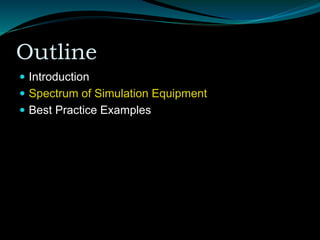 Outline
 Introduction
 Spectrum of Simulation Equipment
 Best Practice Examples
 
