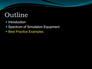 Outline
 Introduction
 Spectrum of Simulation Equipment
 Best Practice Examples
 