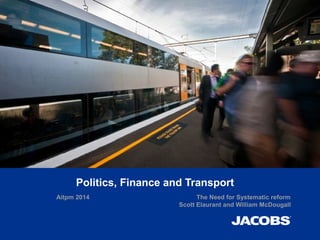 Politics, Finance and Transport
Aitpm 2014 The Need for Systematic reform
Scott Elaurant and William McDougall
 
